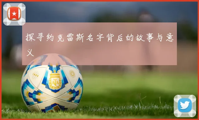 探寻约克雷斯名字背后的故事与意义